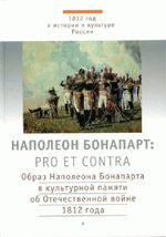 Наполеон Бонапарт: pro et contra (Образ Наполеона Бонапарта в культурной памяти об Отечественной войне 1812 года), антология