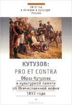 Кутузов: pro et contra (Образ Кутузова в культурной памяти об Отечественной войне 1812 года), антология